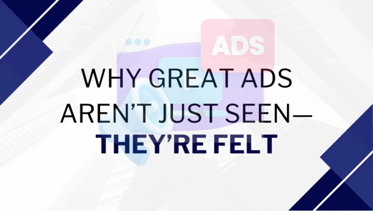 Why Great Ads Aren’t Just Seen—They’re Felt